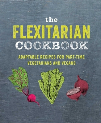 The Flexitarian Cookbook: Adaptable Recipes for Part-Time Vegetarians and Vegans by Ryland Peters & Small