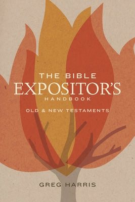 The Bible Expositor's Handbook: Old & New Testaments by Harris, Greg