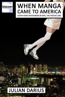 When Manga Came to America: Super-Hero Revisionism in Mai, the Psychic Girl by Darius, Julian