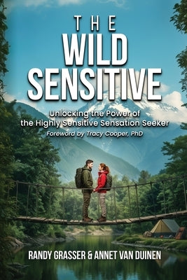 The Wild Sensitive: Unlocking the Power of the Highly Sensitive Sensation Seeker by Grasser, Randy