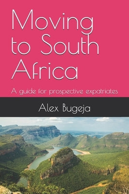 Moving to South Africa: A guide for prospective expatriates by Bugeja, Alex