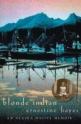 Blonde Indian: An Alaska Native Memoirvolume 57 by Hayes, Ernestine
