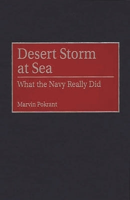 Desert Storm at Sea: What the Navy Really Did by Pokrant, Marvin