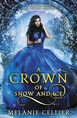 A Crown of Snow and Ice: A Retelling of The Snow Queen by Cellier, Melanie