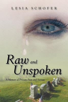 Raw and Unspoken: A Memoir of Private Pain and Sorrow by Schofer, Lesia