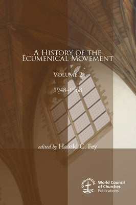 A History of the Ecumenical Movement, Volume 2: 1948-1968 by Fey, Harold C.