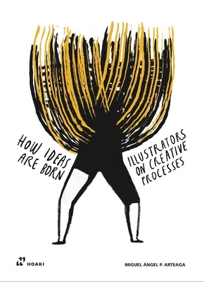 How Ideas Are Born: Illustrators on Creative Processes by Pérez Arteaga, Miguel Ángel
