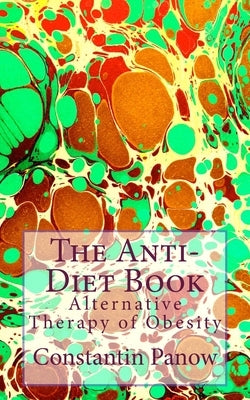 The Anti-Diet Book: Alternative Therapy of Obesity by Panow, Constantin
