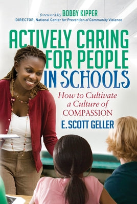 Actively Caring for People in Schools: How to Cultivate a Culture of Compassion by Geller, E. Scott