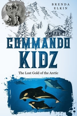 Commando Kidz: The Lost Gold of the Arctic by Elkin, Brenda