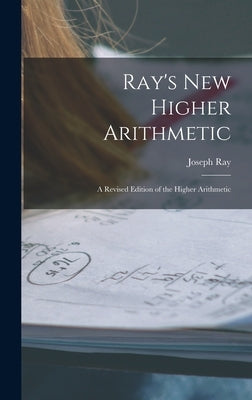 Ray's New Higher Arithmetic: a Revised Edition of the Higher Arithmetic by Ray, Joseph 1807-1855