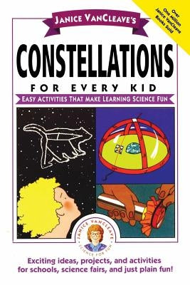Janice Vancleave's Constellations for Every Kid: Easy Activities That Make Learning Science Fun by VanCleave, Janice