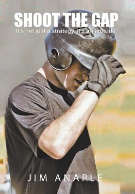 Shoot the Gap: It's Not Just a Strategy, It's an Attitude by Anaple, Jim