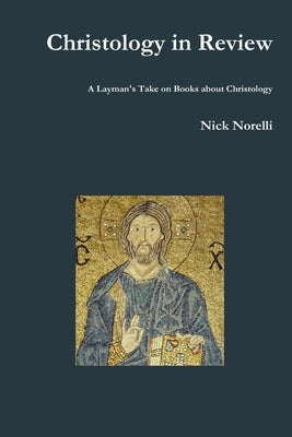Christology in Review: A Layman's Take on Books about Christology by Norelli, Nick