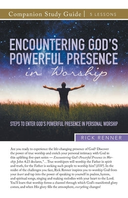 Encountering God's Powerful Presence in Worship Study Guide: Steps To Enter God's Powerful Presence in Personal Worship by Renner, Rick