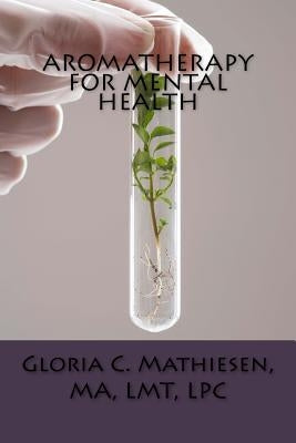 Aromatherapy for Mental Health by Mathiesen, Gloria C.