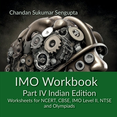 IMO Workbook Part IV Indian Edition: Worksheets for NCERT, CBSE, IMO Level II, NTSE and Olympiads by Chandan Sukumar SenGupta