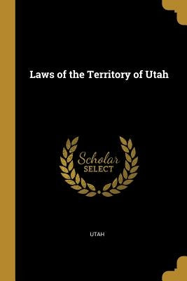 Laws of the Territory of Utah by Utah