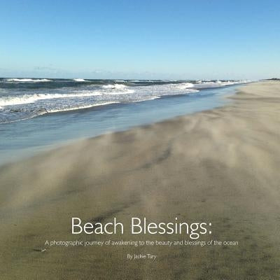 Beach Blessings: A photographic journey of awakening to the beauty and blessings of the ocean by Tury, Jackie