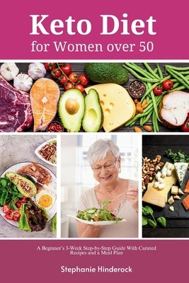 Keto Diet for Women Over 50: A Beginner's 3-Week Step-by-Step Guide with Curated Recipes and a Meal Plan by Hinderock, Stephanie