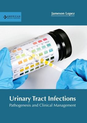 Urinary Tract Infections: Pathogenesis and Clinical Management by Lopez, Jameson