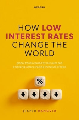 How Low Interest Rates Change the World: Global Trends Caused by Low Rates and Emerging Factors Shaping the Future of Rates by Rangvid, Jesper