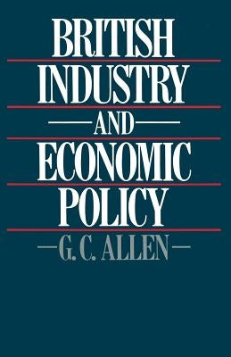 British Industry and Economic Policy by Allen, George Cyril