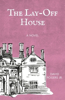 The Lay-off House by Rogers, David, Jr.