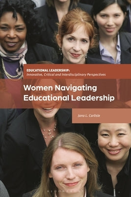 Women Navigating Educational Leadership by Carlisle, Jana L.
