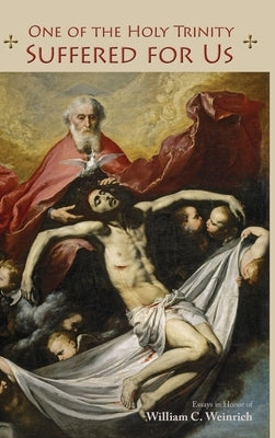 One of the Holy Trinity Suffered for Us: Essays in Honor of William C. Weinrich by Bushur, James G.