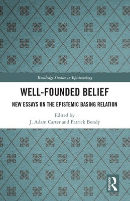 Well-Founded Belief: New Essays on the Epistemic Basing Relation by Carter, J. Adam