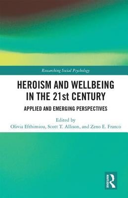 Heroism and Wellbeing in the 21st Century: Applied and Emerging Perspectives by Efthimiou, Olivia