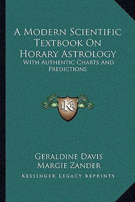 A Modern Scientific Textbook On Horary Astrology: With Authentic Charts And Predictions by Davis, Geraldine