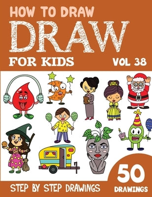 How to Draw for Kids: 50 Cute Step By Step Drawings (Vol 38) by Rai, Sonia