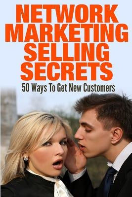 Network Marketing Selling Secrets: 50 Ways To Get New Customers Online and Offline by Olivis, Argena