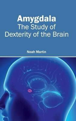 Amygdala: The Study of Dexterity of the Brain by Martin, Noah