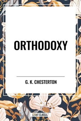Orthodoxy by Chesterton, G. K.