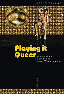 Playing it Queer: Popular Music, Identity and Queer World-making by Taylor, Jodie
