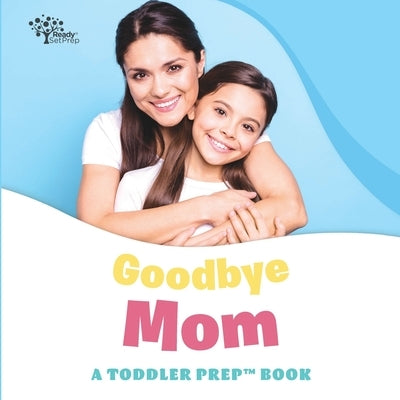 Goodbye Mom: A Toddler Prep Book by Readysetprep