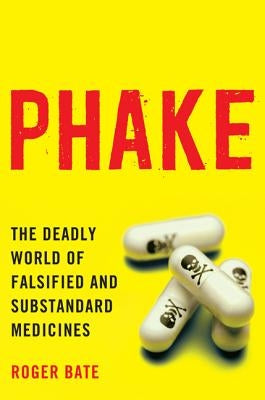 Phake: The Deadly World of Falsified and Substandard Medicines by Bate, Roger