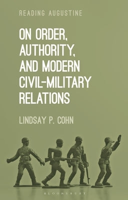 On Order, Authority, and Modern Civil-Military Relations by Cohn, Lindsay P.