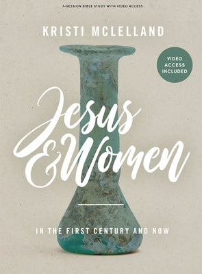 Jesus and Women - Bible Study Book with Video Access: In the First Century and Now by McLelland, Kristi