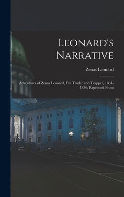 Leonard's Narrative: Adventures of Zenas Leonard, Fur Trader and Trapper, 1831-1836; Reprinted From by Leonard, Zenas
