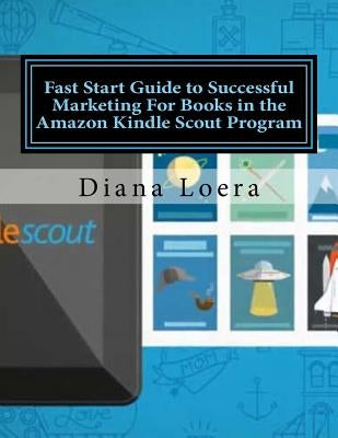 Fast Start Guide to Successful Marketing For Books in the Amazon Kindle Scout Program by Loera, Diana