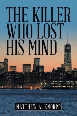 The Killer Who Lost His Mind by Knorpp, Matthew A.