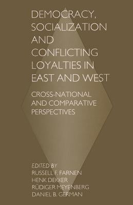 Democracy, Socialization and Conflicting Loyalties in East and West: Cross-National and Comparative Perspectives by Dekker, Henk