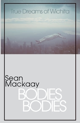 Bodies Bodies: True Dreams of Wichita by Mackaay, Sean