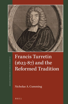 Francis Turretin (1623-87) and the Reformed Tradition by Cumming, Nicholas A.