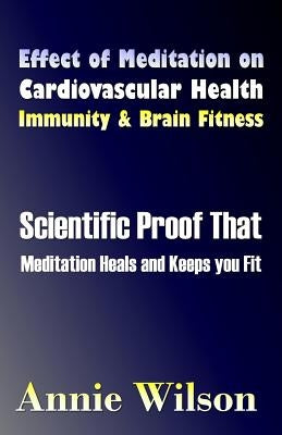 Effect of Meditation on Cardiovascular Health, Immunity & Brain Fitness by Wilson, Annie