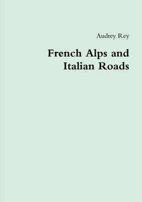 French Alps and Italian Roads by Rey, Audrey